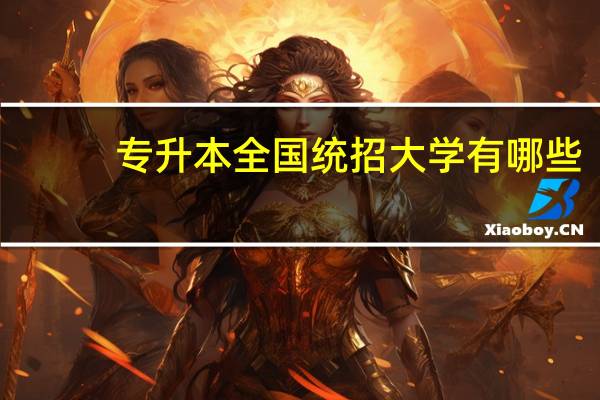 专升本全国统招大学有哪些