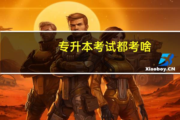 专升本考试都考啥