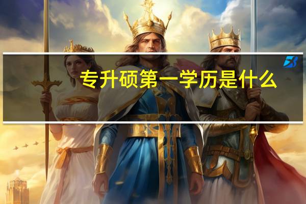 专升硕第一学历是什么