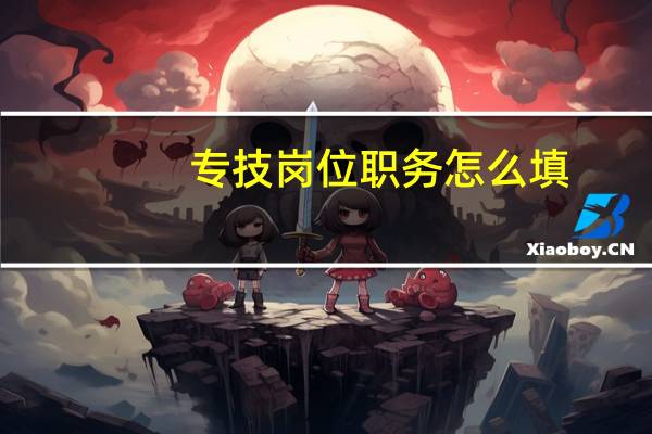 专技岗位职务怎么填