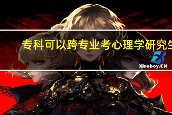 专科可以跨专业考心理学研究生