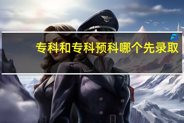 专科和专科预科哪个先录取