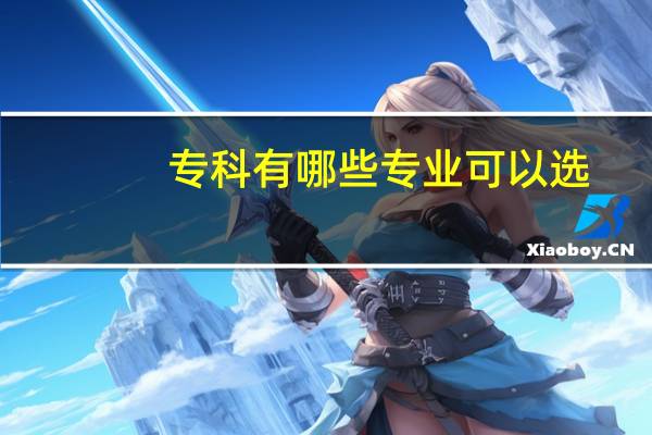 专科有哪些专业可以选