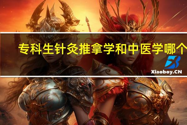 专科生针灸推拿学和中医学哪个好