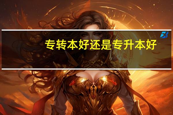 专转本好还是专升本好