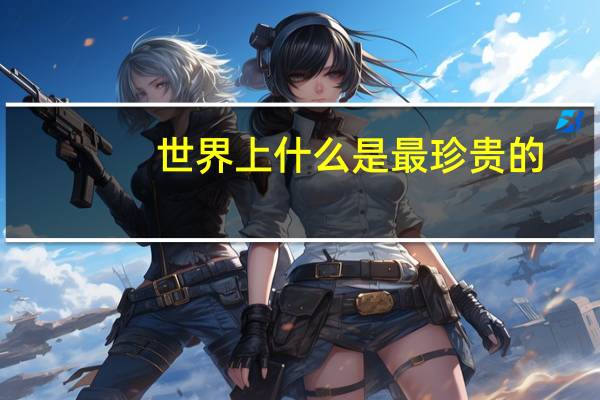 世界上什么是最珍贵的?