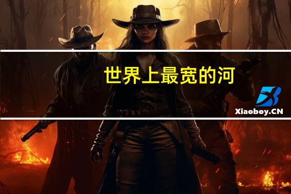 世界上最宽的河