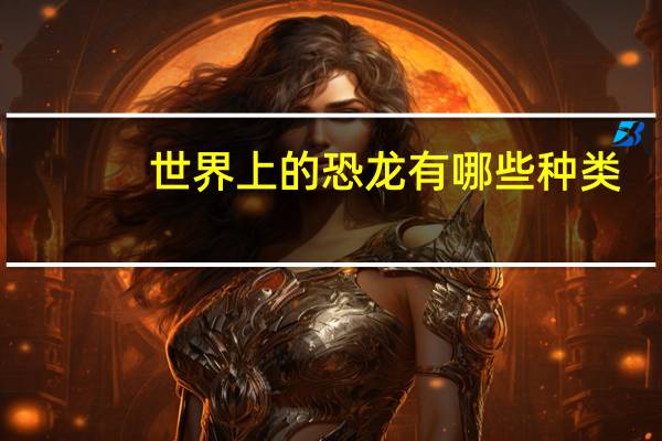 世界上的恐龙有哪些种类