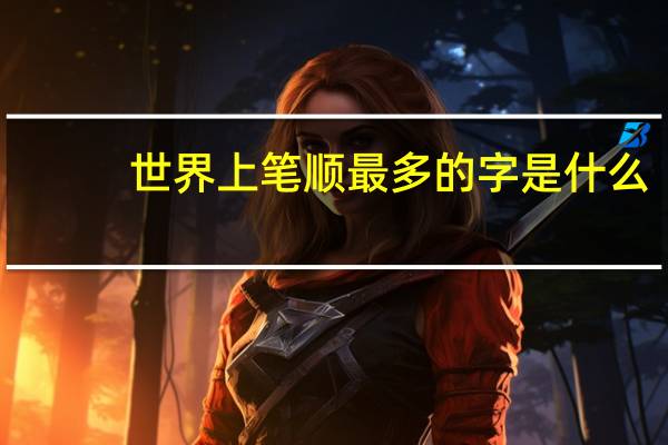 世界上笔顺最多的字是什么