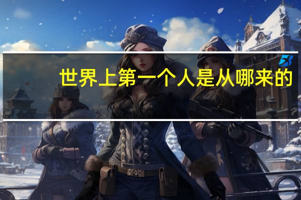 世界上第一个人是从哪来的