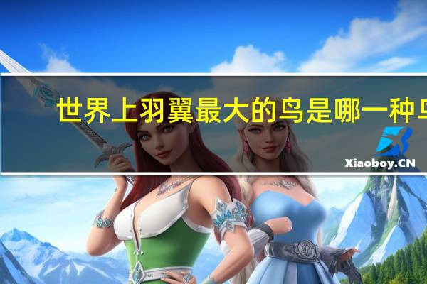 世界上羽翼最大的鸟是哪一种鸟