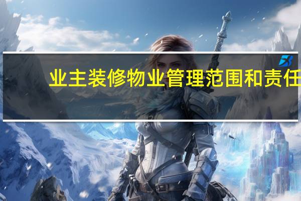 业主装修物业管理范围和责任