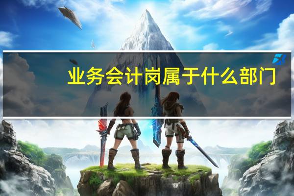 业务会计岗属于什么部门