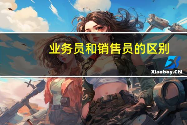 业务员和销售员的区别