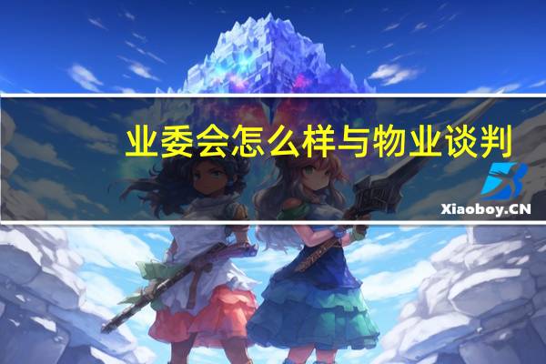 业委会怎么样与物业谈判