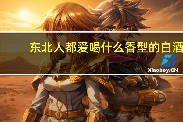 东北人都爱喝什么香型的白酒