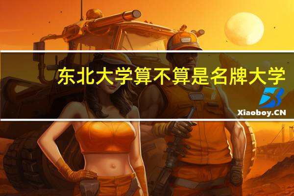 东北大学算不算是名牌大学