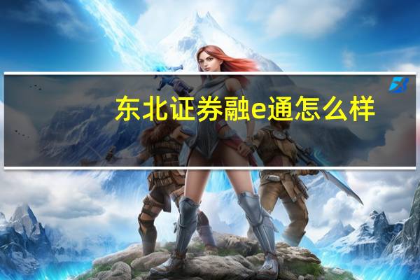 东北证券融e通怎么样