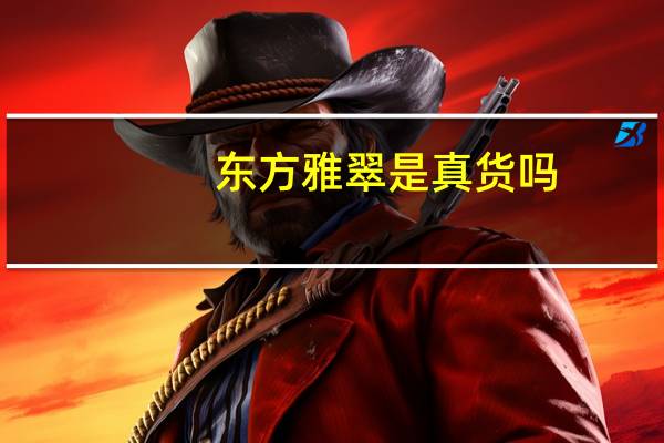 东方雅翠是真货吗