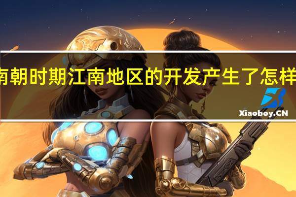 东晋南朝时期江南地区的开发产生了怎样深远的影响