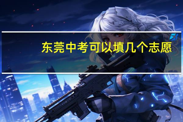 东莞中考可以填几个志愿