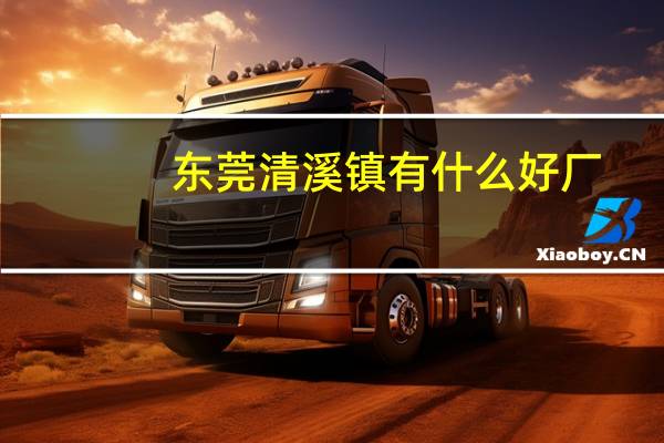 东莞清溪镇有什么好厂