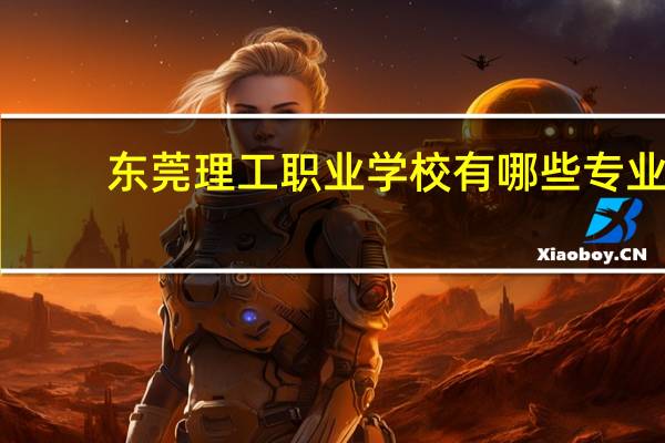 东莞理工职业学校有哪些专业