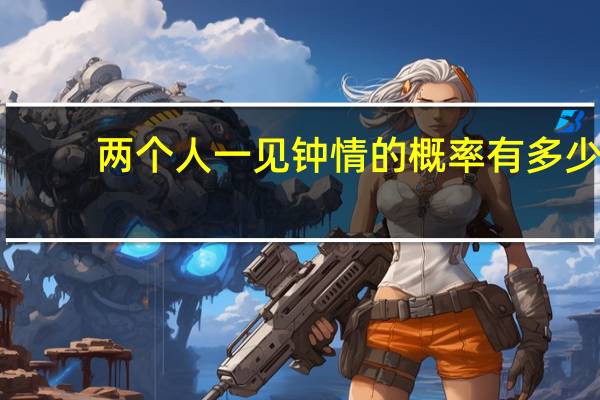 两个人一见钟情的概率有多少