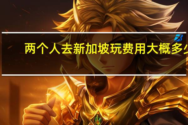 两个人去新加坡玩费用大概多少