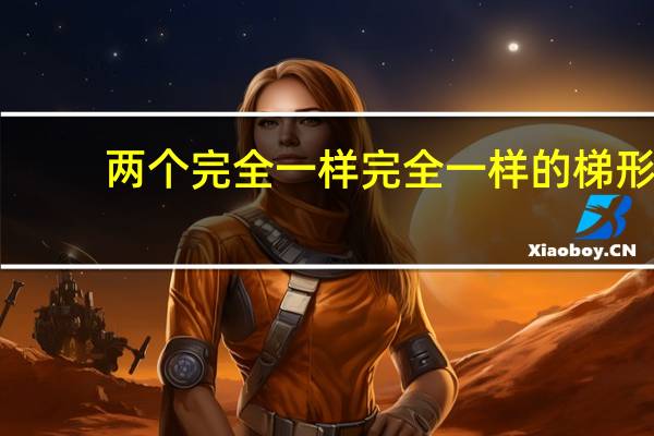 两个完全一样完全一样的梯形,一定能拼成一个平行四边形.