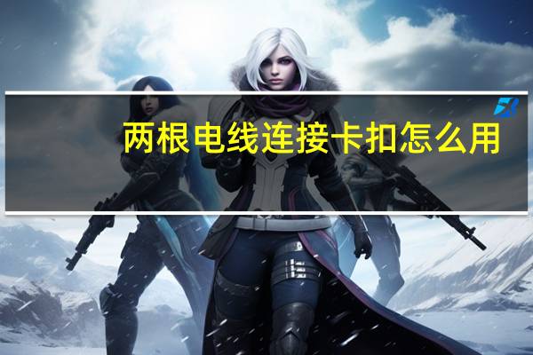 两根电线连接卡扣怎么用