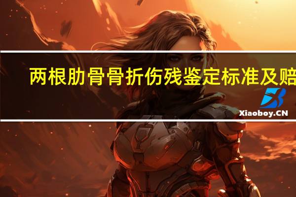 两根肋骨骨折伤残鉴定标准及赔偿