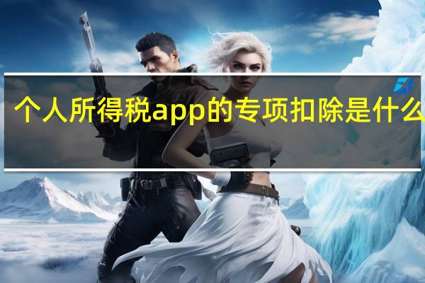 个人所得税app的专项扣除是什么意思