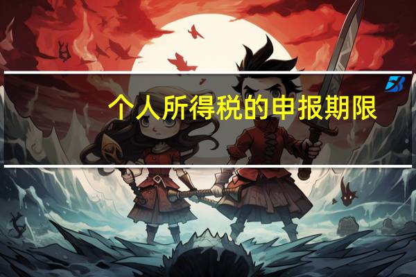 个人所得税的申报期限