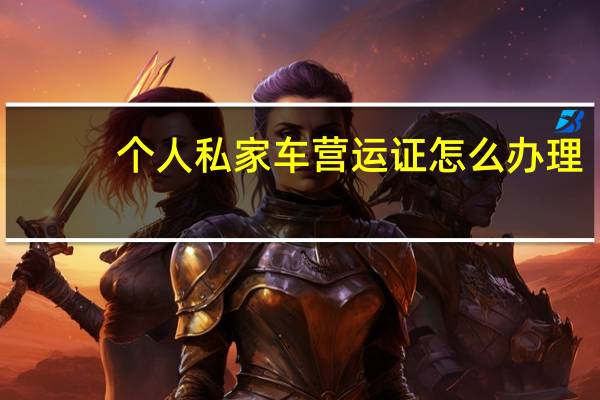 个人私家车营运证怎么办理