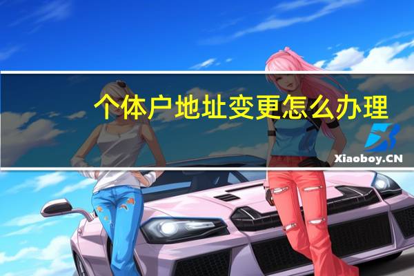 个体户地址变更怎么办理