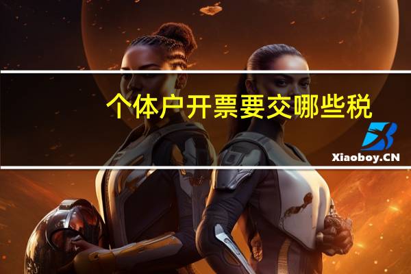 个体户开票要交哪些税