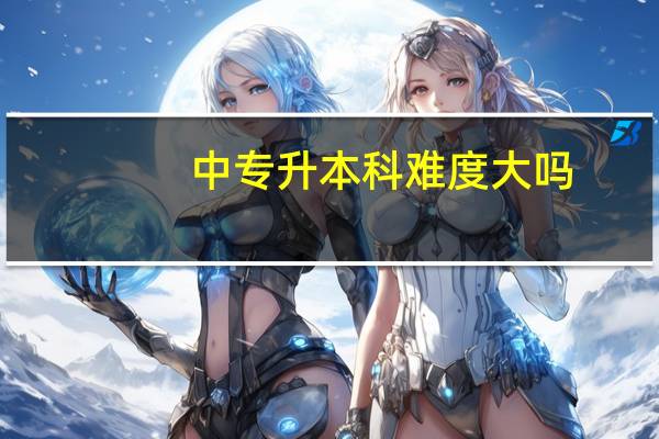中专升本科难度大吗