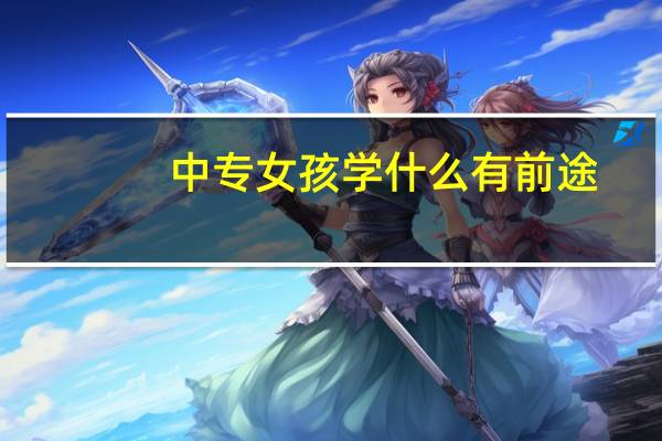 中专女孩学什么有前途