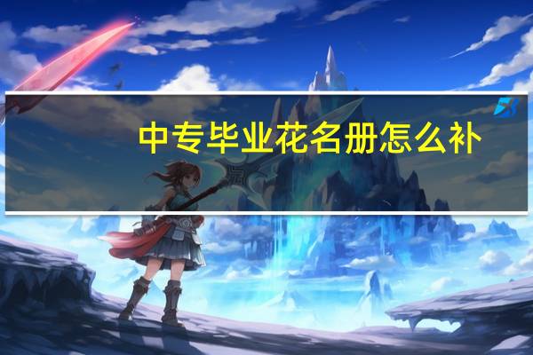 中专毕业花名册怎么补
