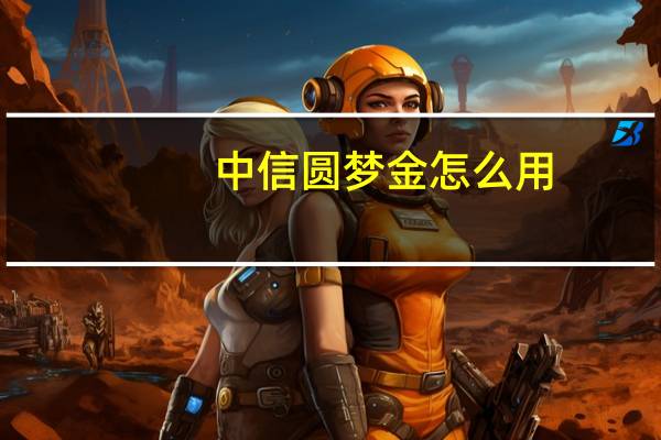 中信圆梦金怎么用