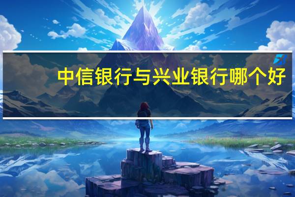 中信银行与兴业银行哪个好