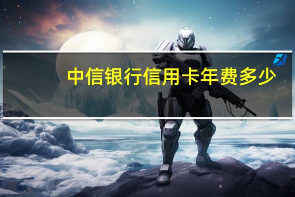 中信银行信用卡年费多少
