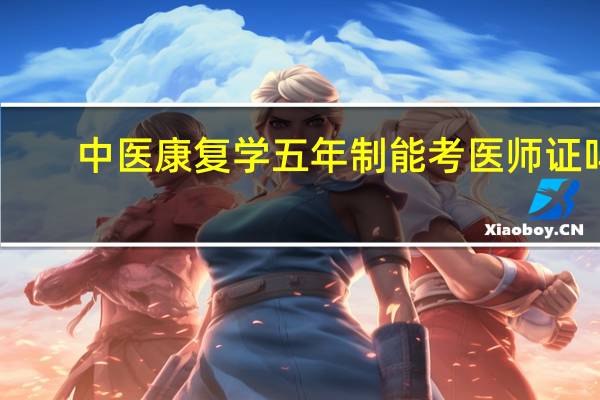中医康复学五年制能考医师证吗