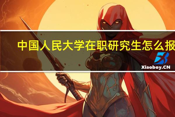 中国人民大学在职研究生怎么报名