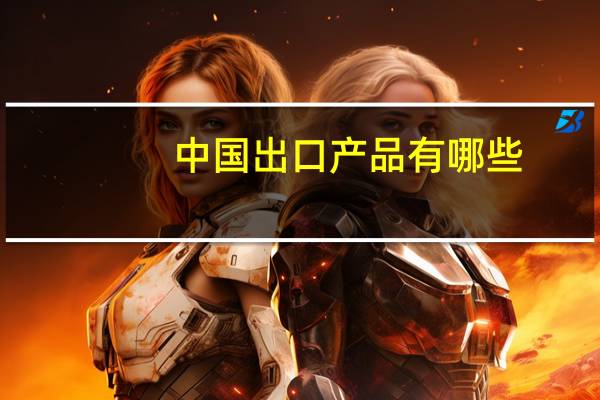 中国出口产品有哪些