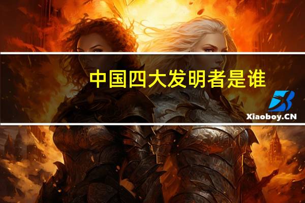 中国四大发明者是谁