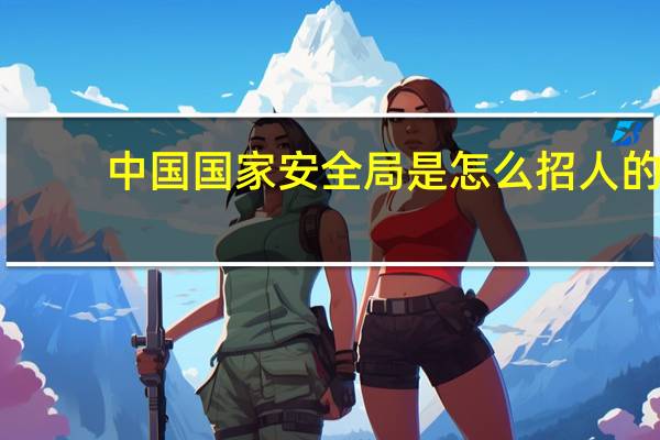 中国国家安全局是怎么招人的?
