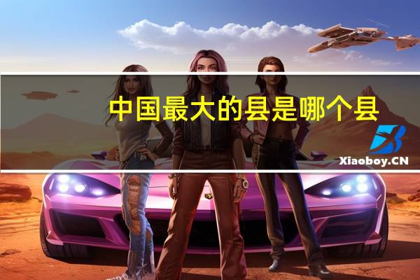 中国最大的县是哪个县