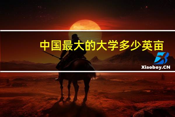 中国最大的大学多少英亩